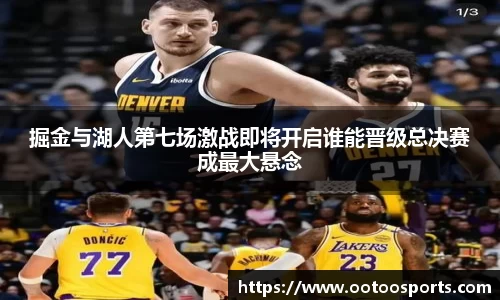掘金与湖人第七场激战即将开启谁能晋级总决赛成最大悬念